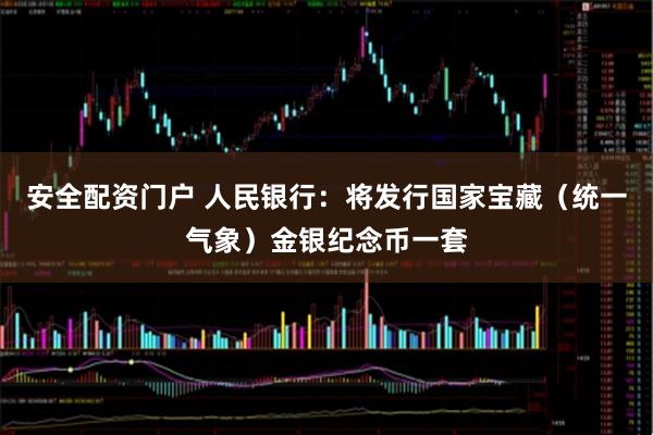 安全配资门户 人民银行：将发行国家宝藏（统一气象）金银纪念币一套