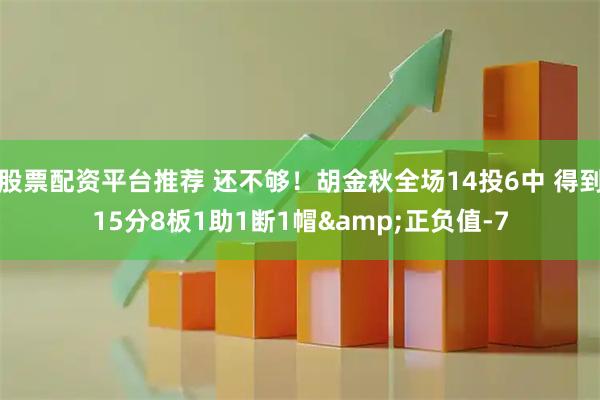 股票配资平台推荐 还不够！胡金秋全场14投6中 得到15分8板1助1断1帽&正负值-7